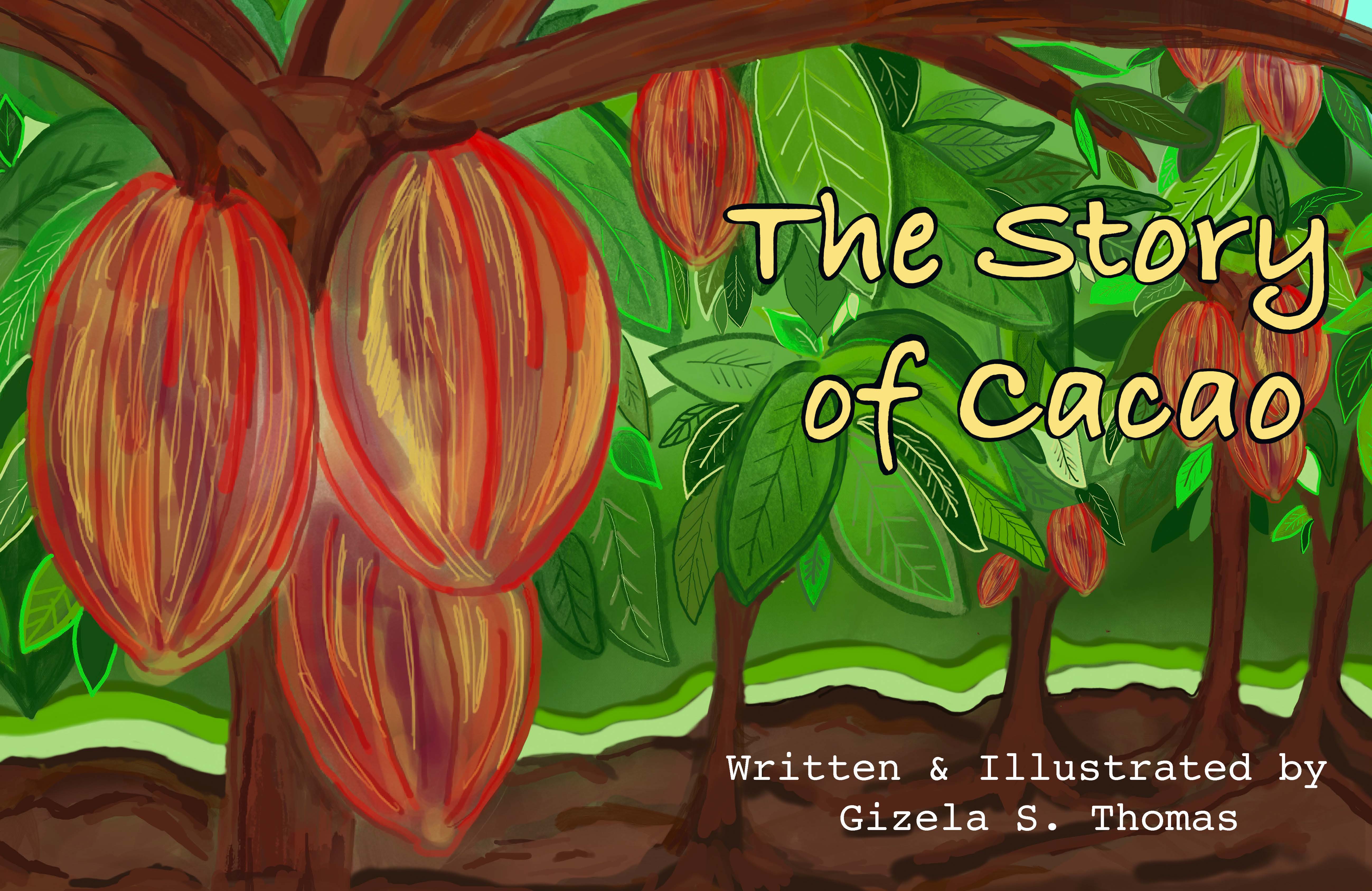 Cover of The Story of Cacao: a hand-painted illustration of red and gold cacao pods hanging from a branch in a green cacao grove, with the title in yellow lettering and the line Written and Illustrated by Gizela S. Thomas.